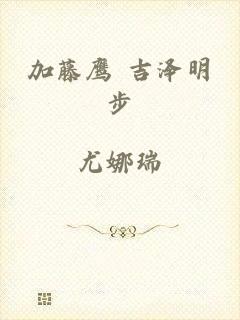 加藤鹰 吉泽明步